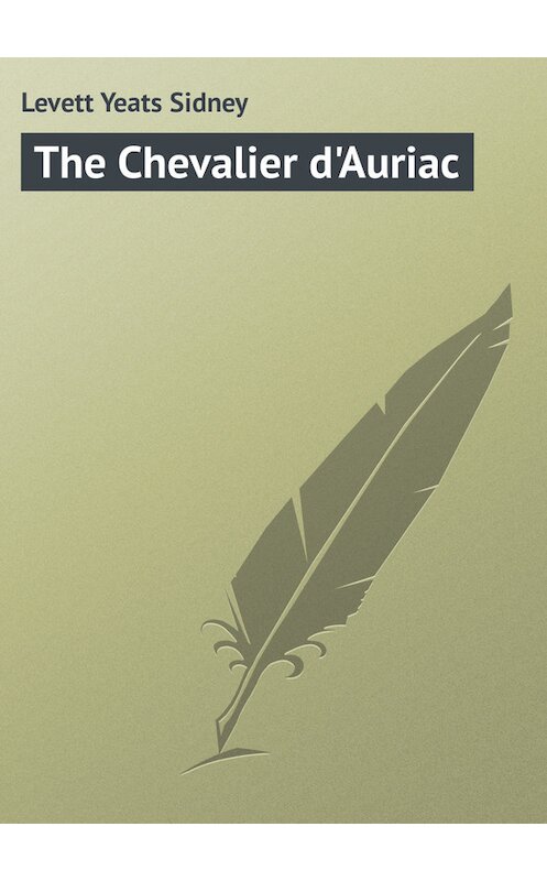 Обложка книги «The Chevalier d'Auriac» автора Yeats Levett.