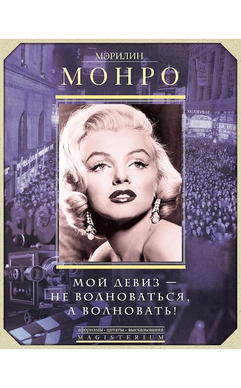 Обложка книги «Мэрилин Монро. Мой девиз – не волноваться, а волновать!» автора Мэрилина Монро издание 2017 года. ISBN 9785952452404.
