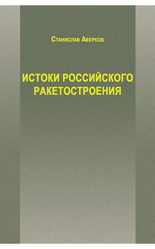 Обложка книги «Истоки российского ракетостроения» автора Станислава Аверкова издание 2017 года.
