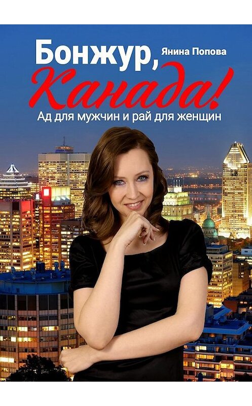 Обложка книги «Бонжур, Канада! Ад для мужчин и рай для женщин» автора Яниной Поповы. ISBN 9785448350689.