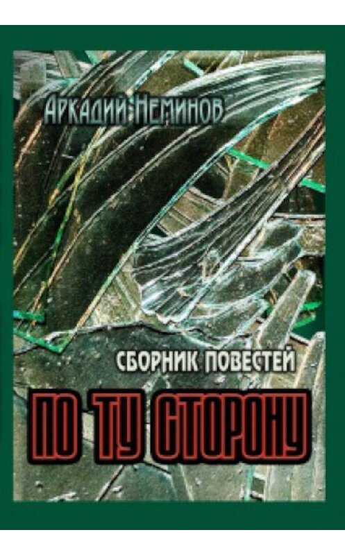 Обложка книги «По ту сторону (сборник)» автора Аркадия Неминова издание 2012 года. ISBN 9785905693519.