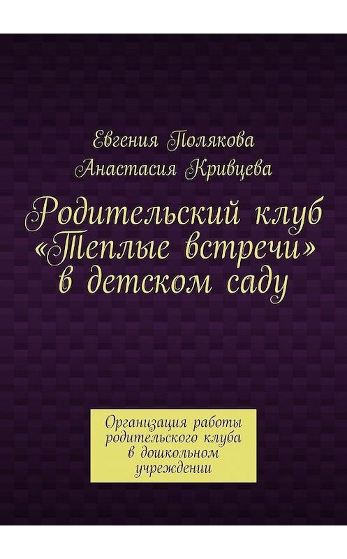 Обложка книги «Родительский клуб «Теплые встречи» в детском саду. Организация работы родительского клуба в дошкольном учреждении» автора . ISBN 9785005077165.