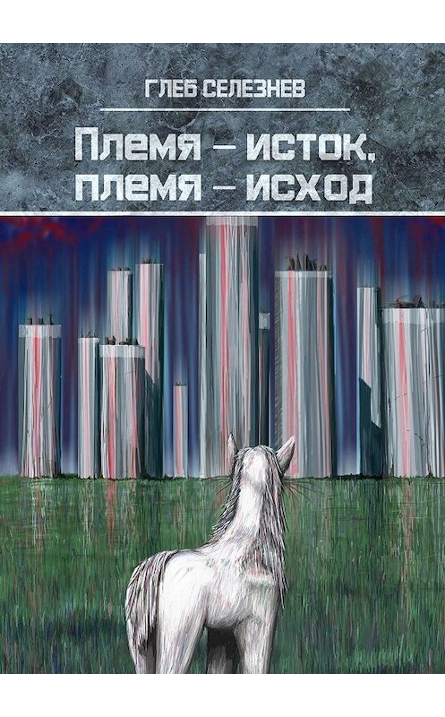 Обложка книги «Племя – исток, племя – исход» автора Глеба Селезнева. ISBN 9785005073204.