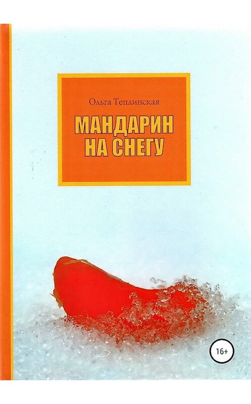 Обложка книги «Мандарин на снегу» автора Ольги Теплинская издание 2018 года.