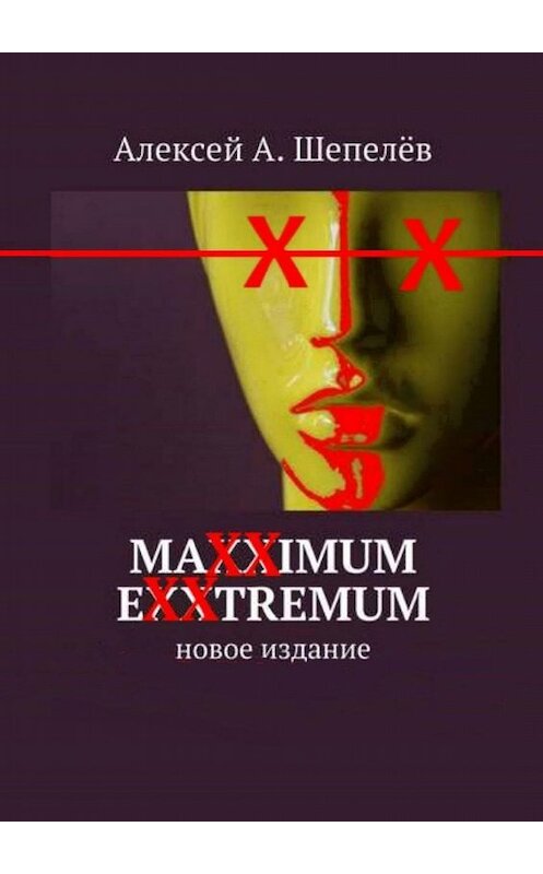 Обложка книги «Maxximum Exxtremum. Новое издание» автора Алексея Шепелёва. ISBN 9785447428525.