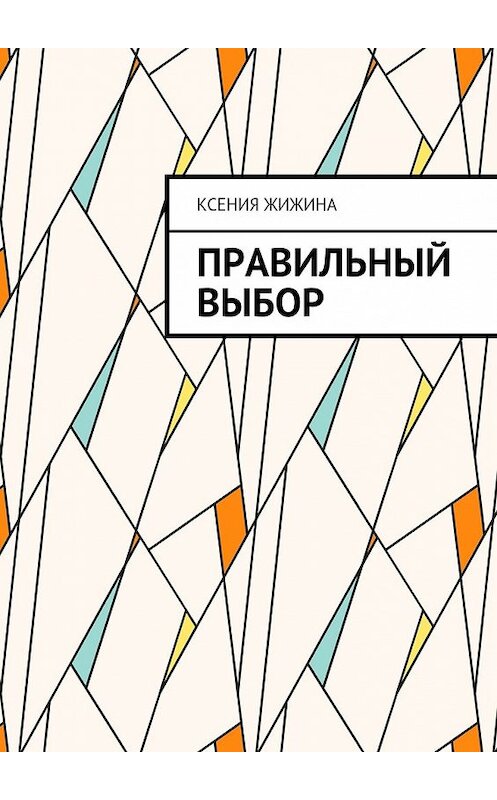 Обложка книги «Правильный выбор» автора Ксении Жижины. ISBN 9785448344268.
