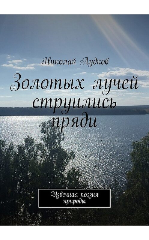 Обложка книги «Золотых лучей струились пряди. Извечная поэзия природы» автора Николая Лудкова. ISBN 9785448346057.