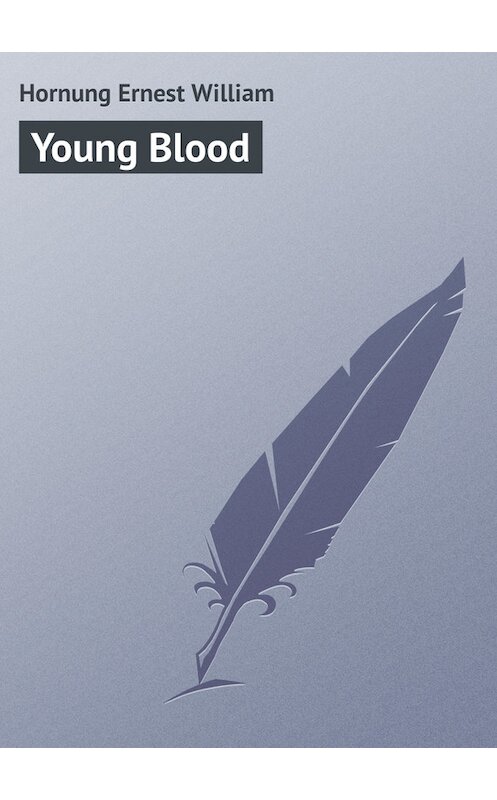 Обложка книги «Young Blood» автора Ernest Hornung.