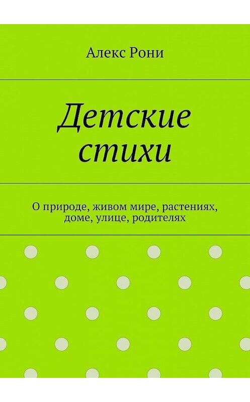 Обложка книги «Детские стихи. О природе, живом мире, растениях, доме, улице, родителях» автора Алекс Рони. ISBN 9785448323317.