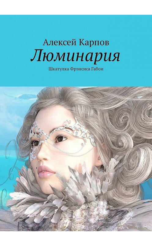 Обложка книги «Люминария. Шкатулка Фрэнсиса Габои» автора Алексея Карпова. ISBN 9785449304834.