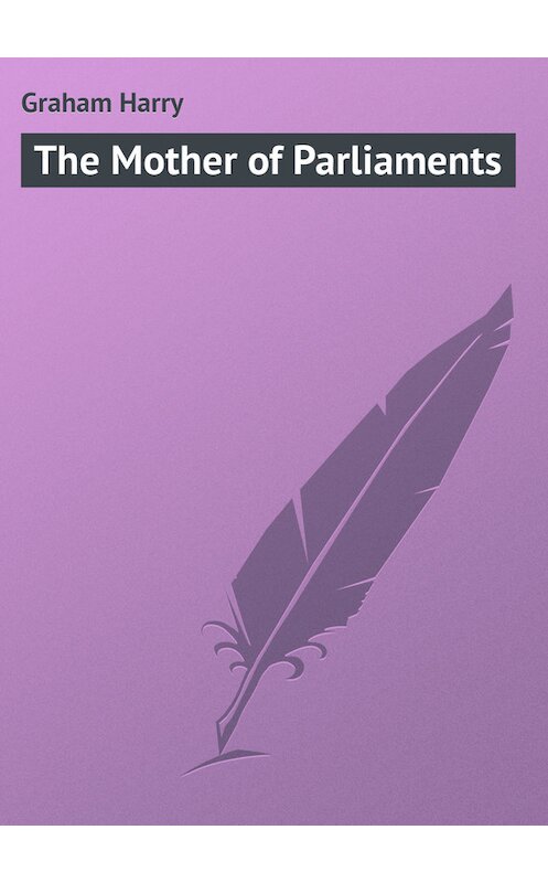 Обложка книги «The Mother of Parliaments» автора Harry Graham.