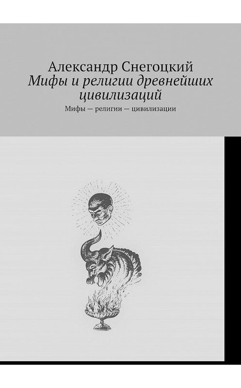 Обложка книги «Мифы и религии древнейших цивилизаций. Мифы – религии – цивилизации» автора Александра Снегоцкия. ISBN 9785005064844.