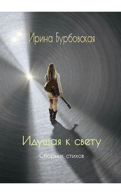 Обложка книги «Идущая к свету. Сборник стихов» автора Ириной Бурбовская. ISBN 9785005135643.