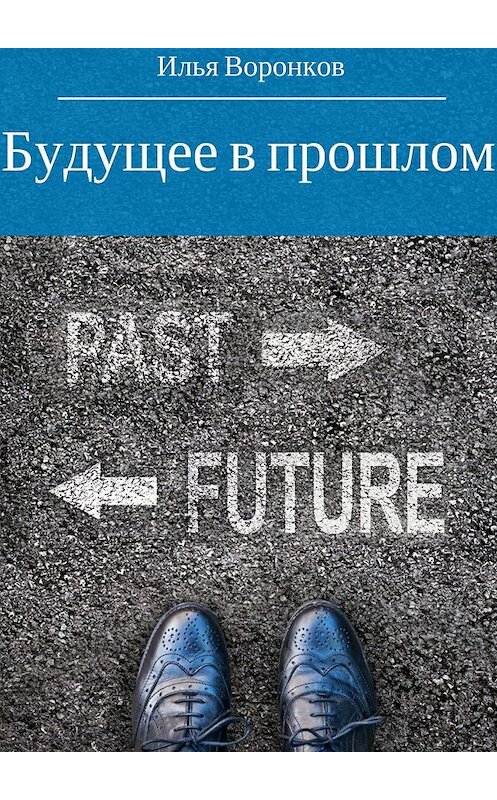 Обложка книги «Будущее в прошлом» автора Ильи Воронкова издание 2017 года.