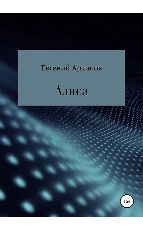 Обложка книги «Алиса» автора Евгеного Архипова издание 2020 года.