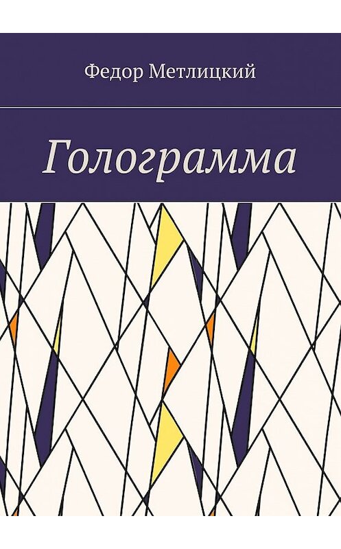 Обложка книги «Голограмма. Повесть» автора Федора Метлицкия. ISBN 9785449098078.