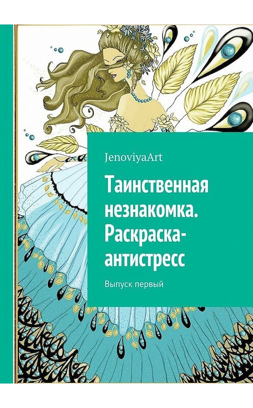 Обложка книги «Таинственная незнакомка. Раскраска-антистресс. Выпуск первый» автора Jenoviyaart. ISBN 9785448324512.