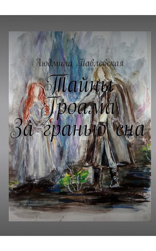 Обложка книги «Тайны Гроама. За гранью сна» автора Людмилы Павловская. ISBN 9785449068613.