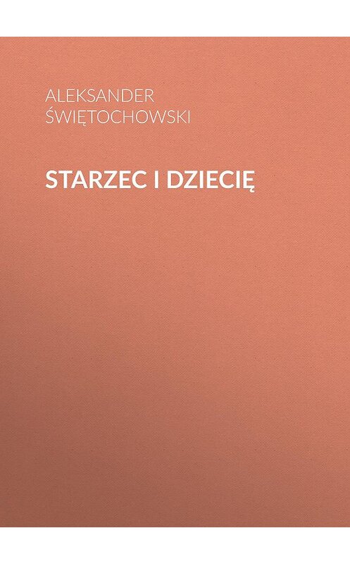 Обложка книги «Starzec i dziecię» автора Aleksander Świętochowski.