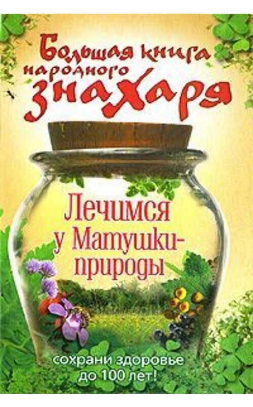 Обложка книги «Большая книга народного знахаря. Лечимся у Матушки-природы» автора Неустановленного Автора издание 2009 года. ISBN 9785170577408.