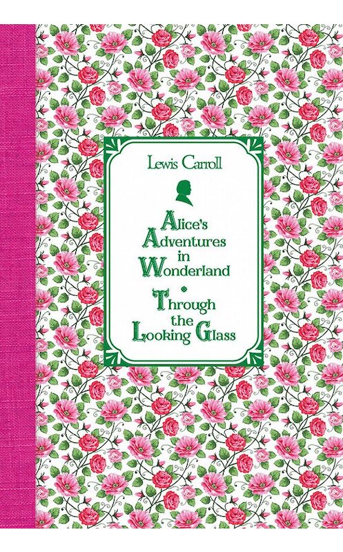 Обложка книги «Алиса в Стране чудес. Алиса в Зазеркалье / Alice's Adventures in Wonderland. Through the Looking Glass» автора Льюиса Кэрролла издание 2018 года. ISBN 9785699958795.