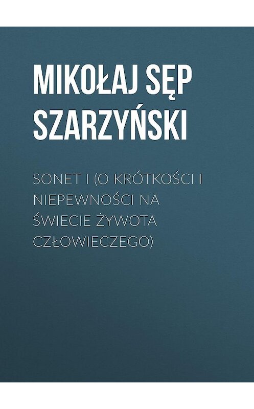 Обложка книги «Sonet I (O krótkości i niepewności na świecie żywota człowieczego)» автора Mikołaj Szarzyński.