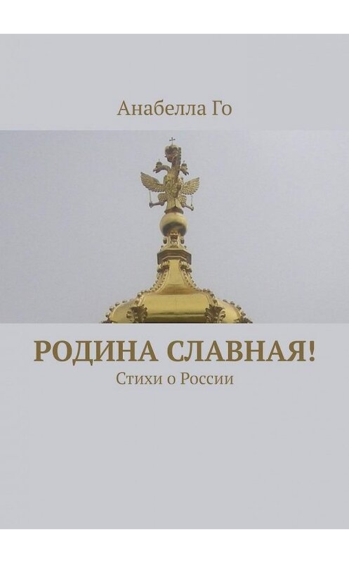 Обложка книги «Родина славная! Стихи о России» автора Анабеллы Го. ISBN 9785005090126.