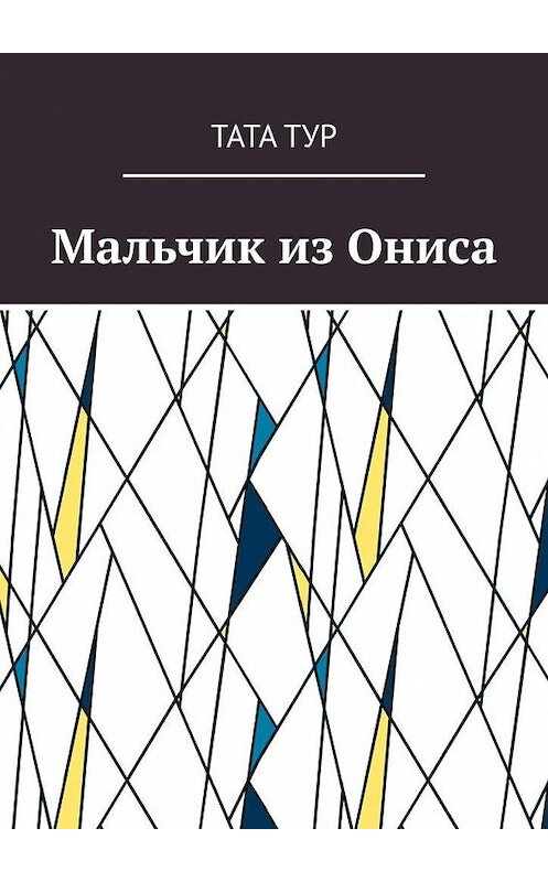 Обложка книги «Мальчик из Ониса» автора Тати Тура. ISBN 9785005198112.