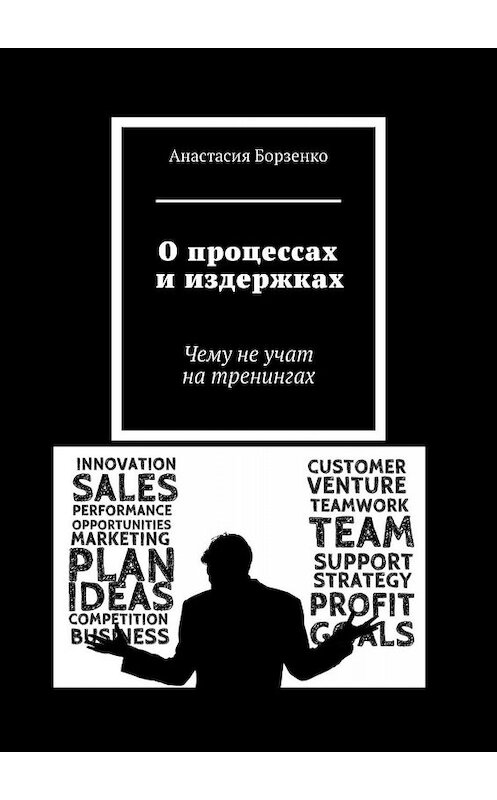 Обложка книги «О процессах и издержках. Чему не учат на тренингах» автора Анастасии Борзенко. ISBN 9785005030733.