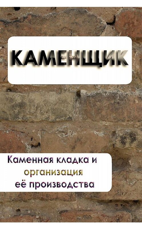 Обложка книги «Каменная кладка и организация её производства» автора Ильи Мельникова.