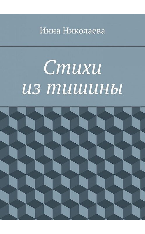 Обложка книги «Стихи из тишины» автора Инны Николаевы. ISBN 9785447450694.