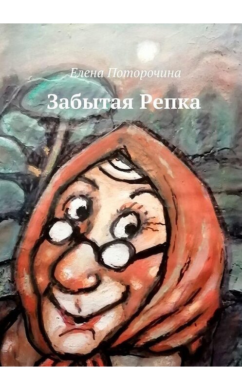 Обложка книги «Забытая Репка» автора Елены Поторочины. ISBN 9785005185525.