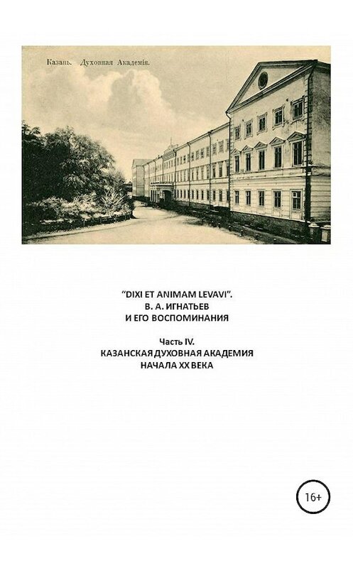 Обложка книги ««DIXI ET ANIMAM LEVAVI». В. А. Игнатьев и его воспоминания. Часть IV. Казанская духовная академия начала XX века» автора Василия Игнатьева издание 2020 года.