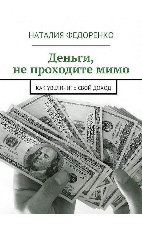 Обложка книги «Деньги, не проходите мимо. Как увеличить свой доход» автора Наталии Федоренко. ISBN 9785448347085.