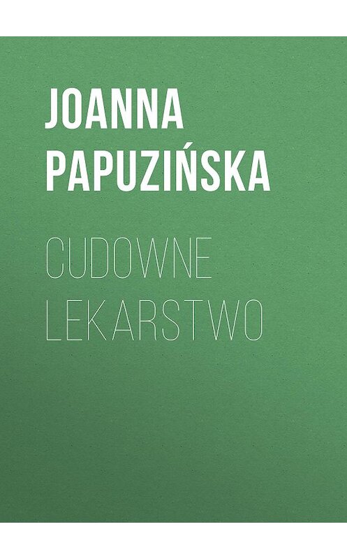 Обложка книги «Cudowne lekarstwo» автора Joanna Papuzińska.