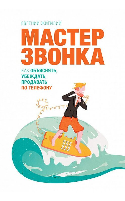 Обложка книги «Мастер звонка. Как объяснять, убеждать, продавать по телефону» автора Евгеного Жигилия издание 2017 года. ISBN 9785001006961.