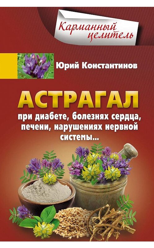 Обложка книги «Астрагал. При диабете, болезнях сердца, печени, нарушениях нервной системы…» автора Юрия Константинова издание 2016 года. ISBN 9785227070920.