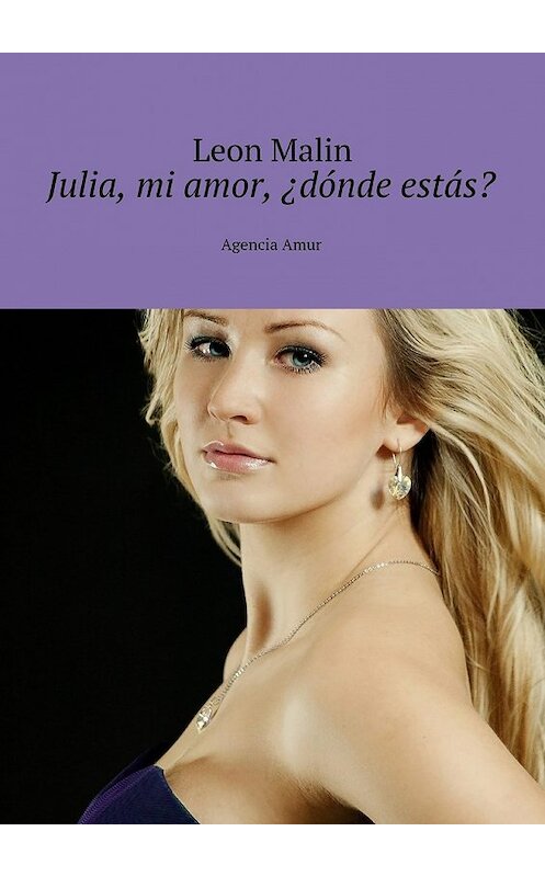 Обложка книги «Julia, mi amor, ¿dónde estás? Agencia Amur» автора Leon Malin. ISBN 9785449065636.