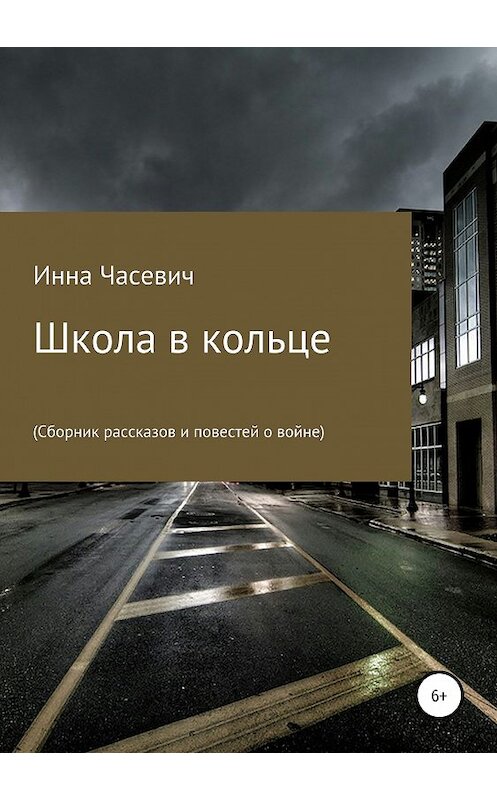 Обложка книги «Школа в кольце (Сборник рассказов и повестей о войне)» автора Инесси Шевцовы издание 2019 года. ISBN 9785532106352.