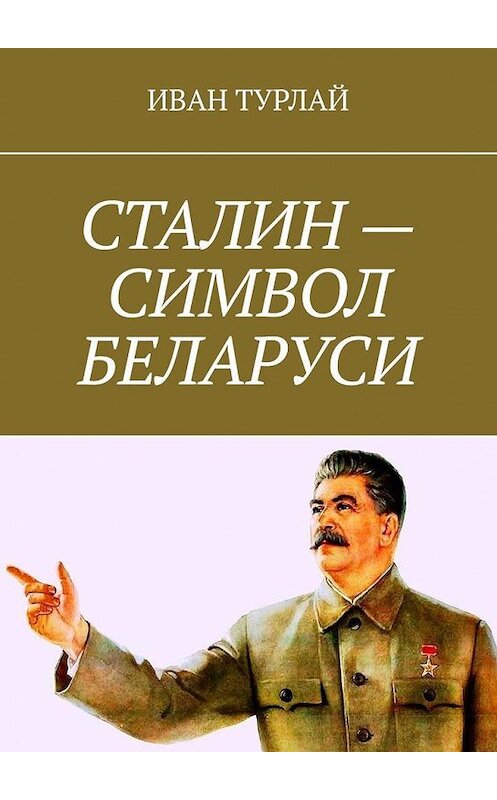 Обложка книги «Сталин – символ Беларуси» автора Ивана Турлая. ISBN 9785449869913.