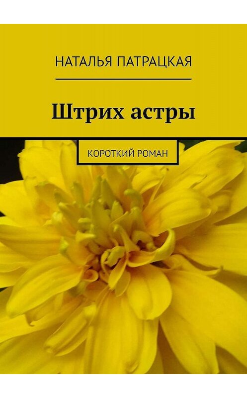 Обложка книги «Штрих астры. Короткий роман» автора Натальи Патрацкая. ISBN 9785447456214.