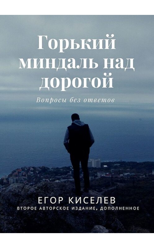 Обложка книги «Горький миндаль над дорогой. Второе авторское издание, дополненное» автора Егора Киселева. ISBN 9785448321320.