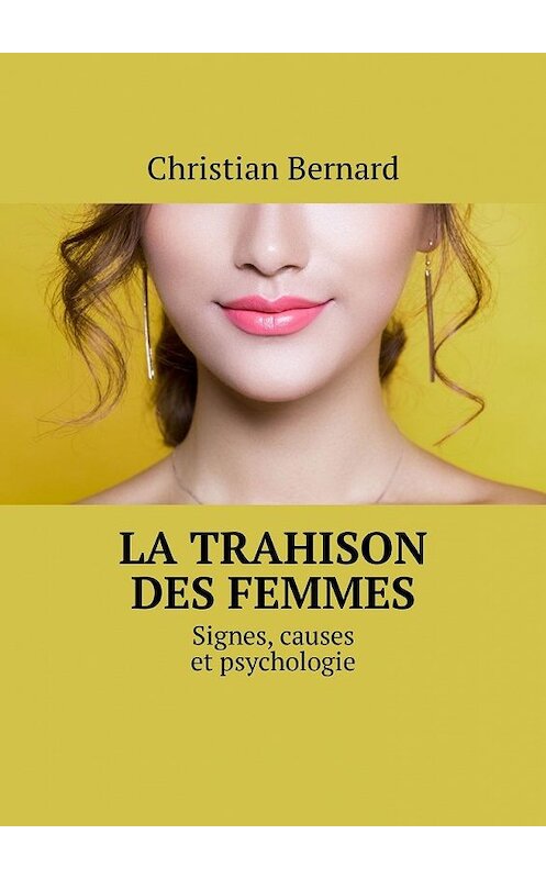 Обложка книги «La trahison des femmes. Signes, causes et psychologie» автора Christian Bernard. ISBN 9785449327062.
