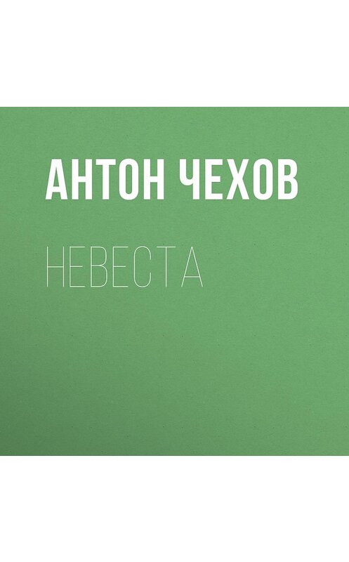 Обложка аудиокниги «Невеста» автора Антона Чехова.