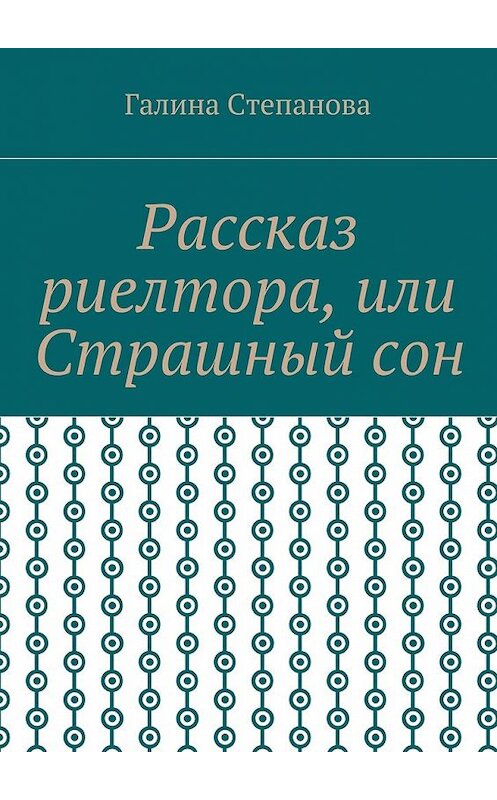 Обложка книги «Рассказ риелтора, или Страшный сон» автора Галиной Степановы. ISBN 9785448391217.
