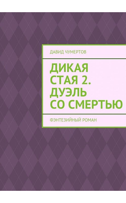 Обложка книги «Дикая стая 2. Дуэль со смертью» автора Давида Чумертова. ISBN 9785447465018.