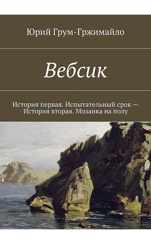 Обложка книги «Вебсик. История первая. Испытательный срок – История вторая. Мозаика на полу» автора Юрия Грум-Гржимайлы. ISBN 9785448528767.