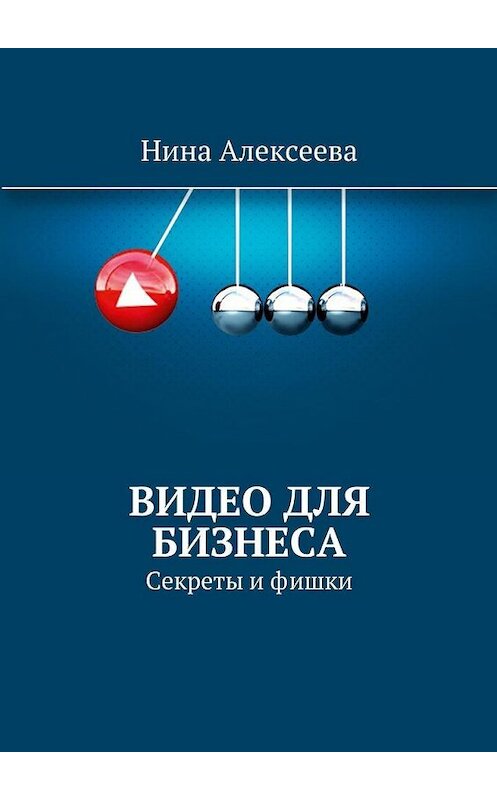 Обложка книги «Видео для Бизнеса» автора Ниной Алексеевы. ISBN 9785447463816.