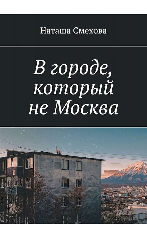 Обложка книги «В городе, который не Москва» автора Наташи Смеховы. ISBN 9785005080288.