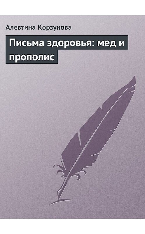 Обложка книги «Письма здоровья: мед и прополис» автора Алевтиной Корзуновы издание 2013 года.